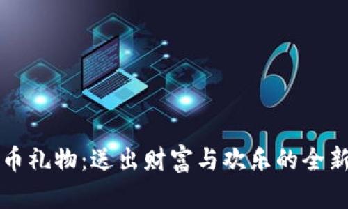虚拟币礼物：送出财富与欢乐的全新选择