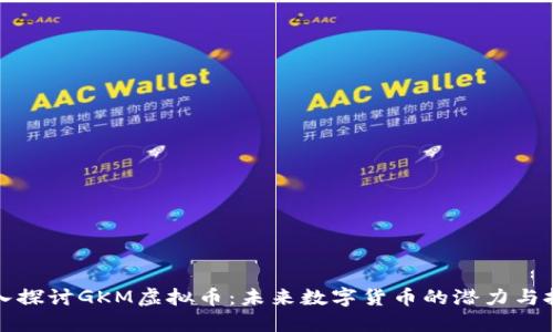 深入探讨GKM虚拟币：未来数字货币的潜力与挑战