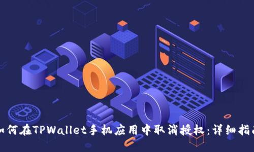 如何在TPWallet手机应用中取消授权：详细指南
