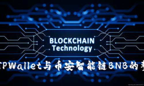 全面解析TPWallet与币安智能链BNB的整合与应用