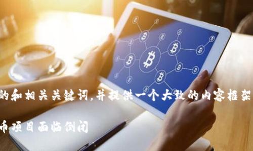 在这里，我将为您构建一个符合的和相关关键词，并提供一个大致的内容框架。以下是您请求内容的相应部分：

虚拟币的危机：为何许多加密货币项目面临倒闭