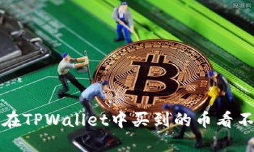 如何解决在TPWallet中买到的币看不到的问题