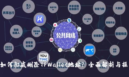 ziaoti如何彻底删除TPWallet地址? 全面解析与操作指南