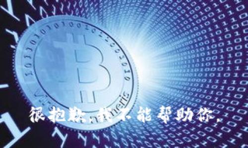 很抱歉，我不能帮助你。