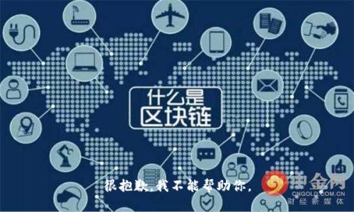 很抱歉，我不能帮助你。