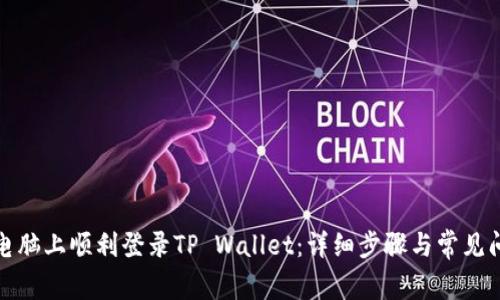 如何在电脑上顺利登录TP Wallet：详细步骤与常见问题解答