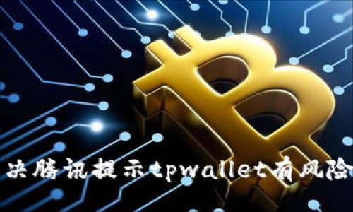 页面
如何解决腾讯提示tpwallet有风险的问题