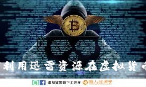 虚拟币迅雷：如何利用迅雷资源在虚拟货币投资中获得成功