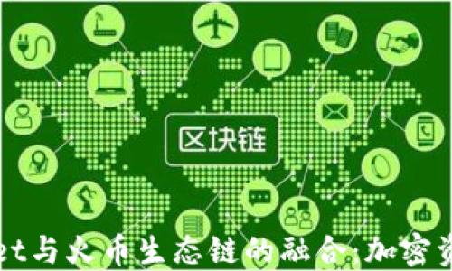 
深入了解TPWallet与火币生态链的融合：加密资产管理的新趋势