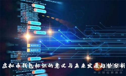 虚拟币钱包标识的意义与未来发展趋势分析