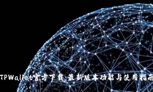 TPWallet官方下载：最新版本功能与使用指南