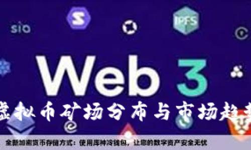 全球虚拟币矿场分布与市场趋势分析