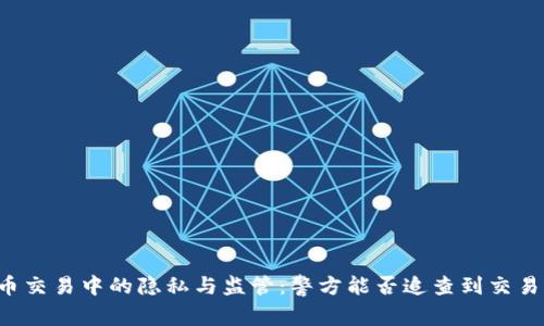 虚拟币交易中的隐私与监管：警方能否追查到交易记录？