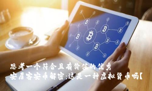 思考一个符合且有价值的优秀  
安居客安币解密：这是一种虚拟货币吗？