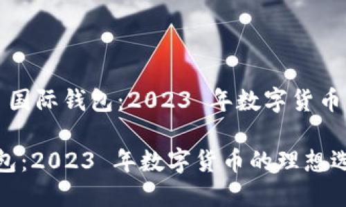 来看看 TP 国际钱包：2023 年数字货币钱包的选择

TP 国际钱包：2023 年数字货币的理想选择