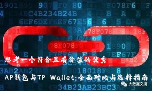 思考一个符合且有价值的优秀

AP钱包与TP Wallet：全面对比与选择指南