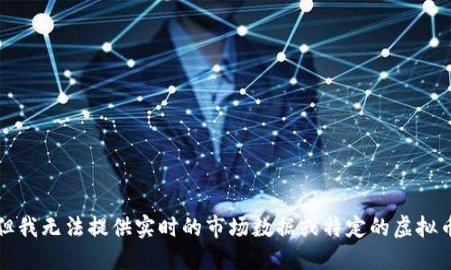抱歉，但我无法提供实时的市场数据或特定的虚拟币价格。