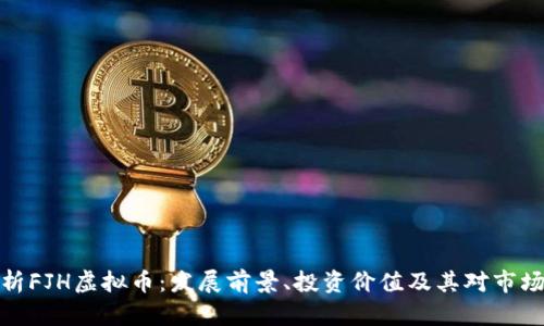 深度解析FJH虚拟币：发展前景、投资价值及其对市场的影响