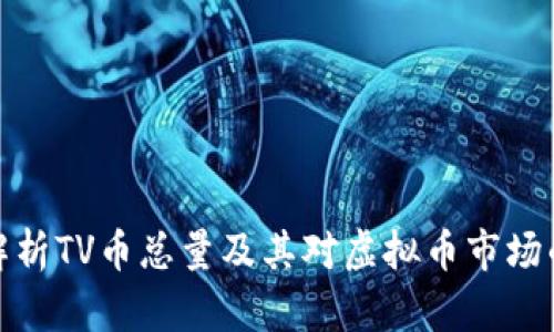 深入解析TV币总量及其对虚拟币市场的影响