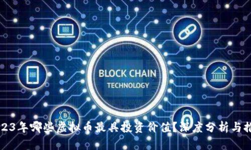 2023年哪些虚拟币最具投资价值？深度分析与推荐