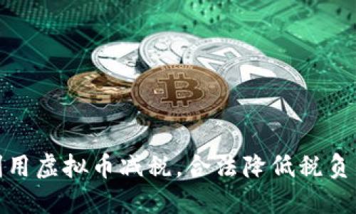 如何利用虚拟币减税，合法降低税负的策略