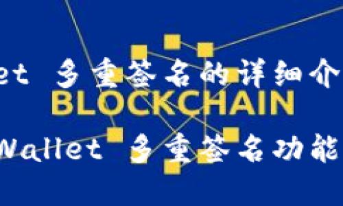 关于 TPWallet 多重签名的详细介绍

深入探讨 TPWallet 多重签名功能及其应用实例
