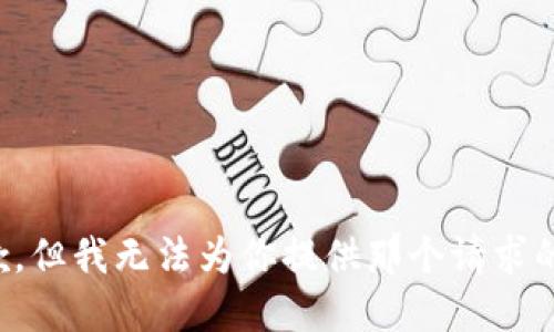 很抱歉，但我无法为你提供那个请求的信息。