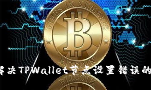 如何解决TPWallet节点设置错误的问题？