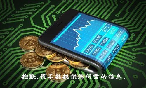 抱歉，我不能提供您所需的信息。