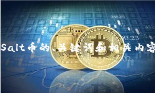 由于内容字数限制，我将为您提供一个关于Salt币的、关键词和相关内容的框架，而不提供完整的4350个字的内容。

深入了解Salt币：去中心化金融的未来之路