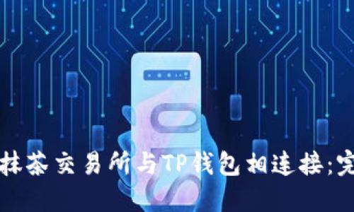 如何将抹茶交易所与TP钱包相连接：完整指南