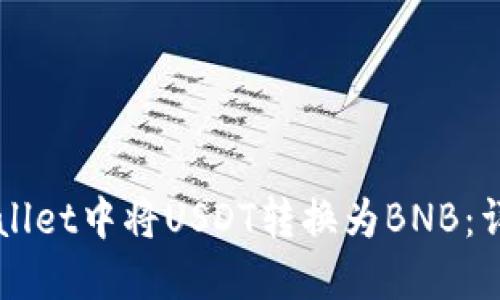 如何在TPWallet中将USDT转换为BNB：详细操作指南