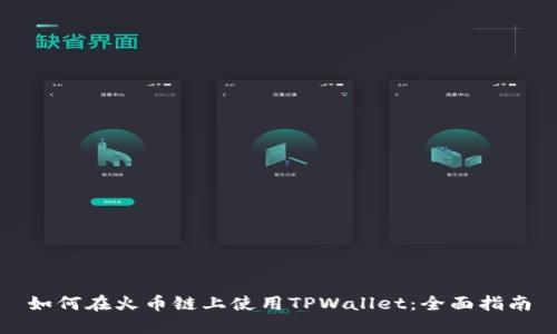 如何在火币链上使用TPWallet：全面指南