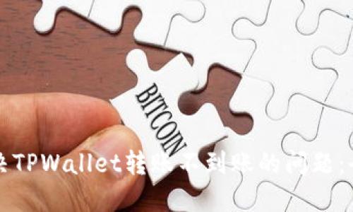 如何解决TPWallet转账不到账的问题：全面指南