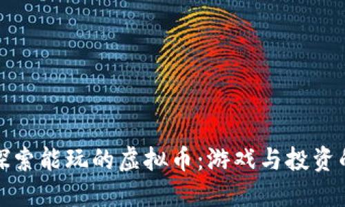 深入探索能玩的虚拟币：游戏与投资的结合
