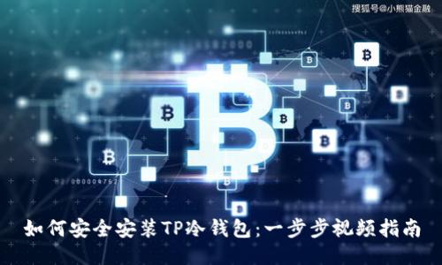 如何安全安装TP冷钱包：一步步视频指南