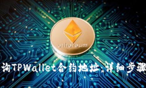 如何查询TPWallet合约地址：详细步骤与技巧