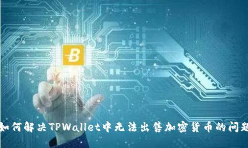 如何解决TPWallet中无法出售加密货币的问题