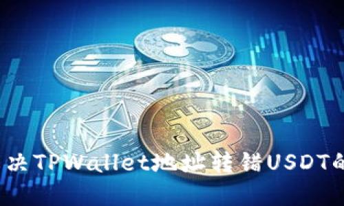 如何解决TPWallet地址转错USDT的难题？