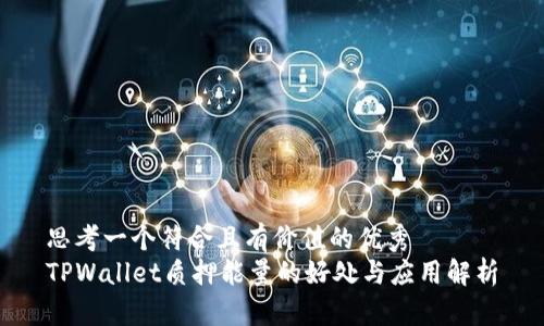 思考一个符合且有价值的优秀
TPWallet质押能量的好处与应用解析