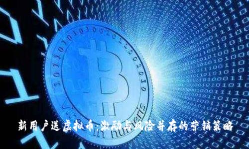 新用户送虚拟币：激励与风险并存的营销策略