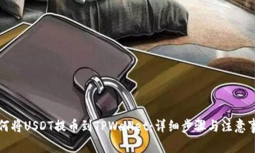 如何将USDT提币到TPWallet：详细步骤与注意事项