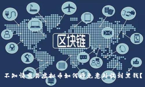 不知情交易虚拟币如何避免意外收到黑钱？