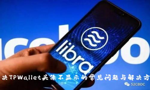解决TPWallet头像不显示的常见问题与解决方案