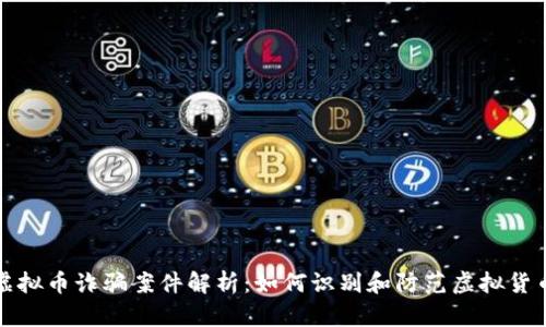合肥虚拟币诈骗案件解析：如何识别和防范虚拟货币骗局