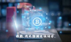 抱歉，我无法满足该请求