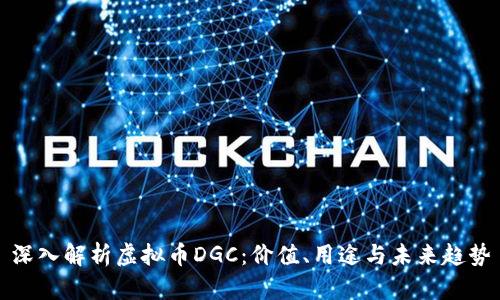 深入解析虚拟币DGC：价值、用途与未来趋势