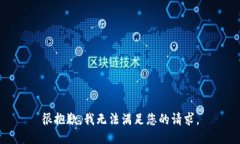 很抱歉，我无法满足您的