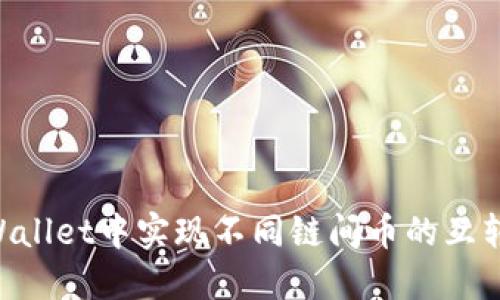 如何在TPWallet中实现不同链间币的互转：详细指导