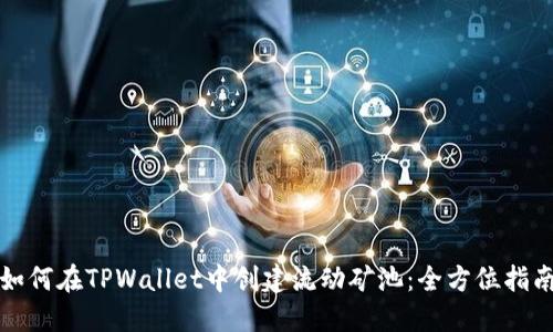 如何在TPWallet中创建流动矿池：全方位指南